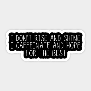 I don't rise and shine I caffeinate and hope for the best Sticker